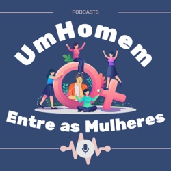 Um Homem entre as Mulheres – Podcast – Podtail