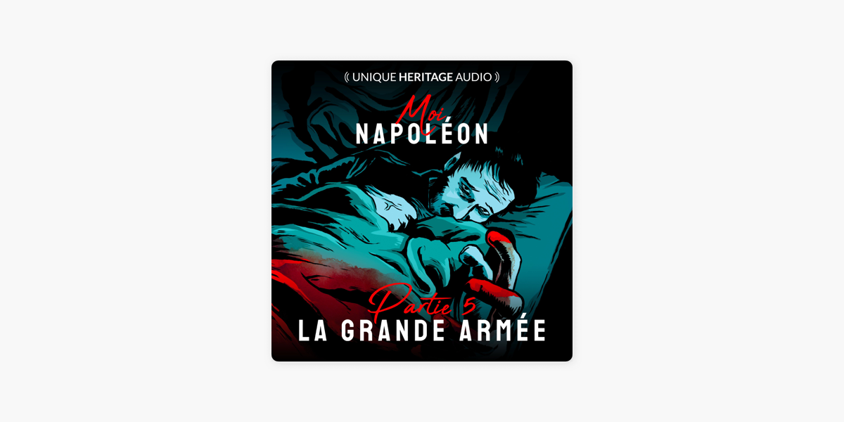 Moi, Napoléon... : Partie 5 : La Grande Armée sur Apple Podcasts