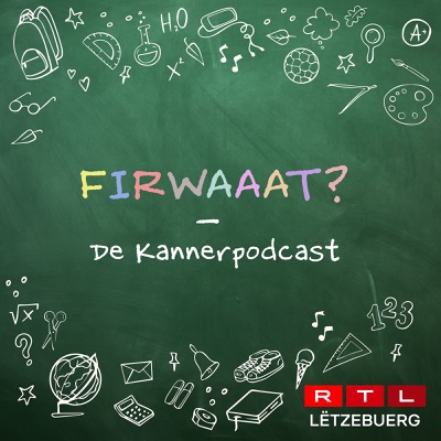 Firwaaat? - De Kannerpodcast:RTL Radio Lëtzebuerg