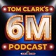 Tom Clark's 6M Podcast