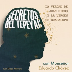 Secretos del Tepeyac > La verdad de Juan Diego y la Virgen de Guadalupe
