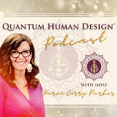 Quantum Human Design™ Podcast - Karen Curry Parker