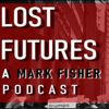 Lost Futures: A Mark Fisher Podcast - Lost Futures: A Mark Fisher Podcast