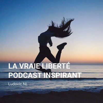 LA VRAIE LIBERTÉ - PODCAST INSPIRANT