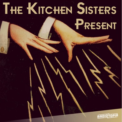 The Kitchen Sisters Present:The Kitchen Sisters & Radiotopia