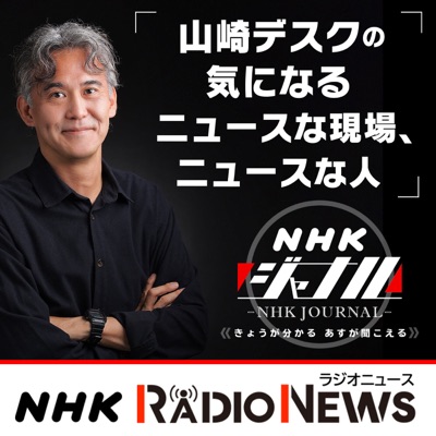 山崎デスクの気になるニュースな現場、ニュースな人　ＮＨＫラジオ「ＮＨＫジャーナル」:NHK (Japan Broadcasting Corporation)