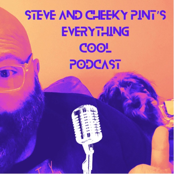 Steve and Cheeky Pint’s Everything Cool Podcast 