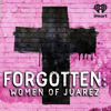 Forgotten: Women of Juárez - iHeartPodcasts