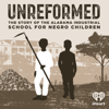 Unreformed: the Story of the Alabama Industrial School for Negro Children - iHeartPodcasts