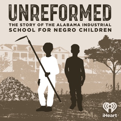 Unreformed: the Story of the Alabama Industrial School for Negro Children:iHeartPodcasts