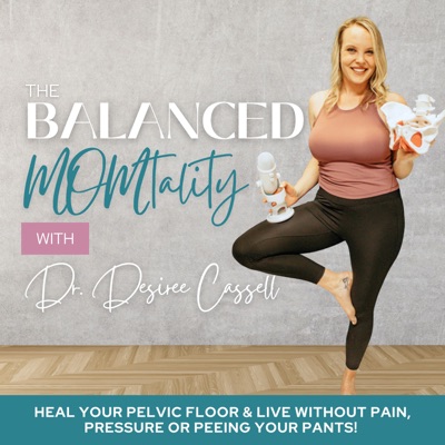 THE BALANCED MOMTALITY- Pelvic Floor/Core Rehab For The Pregnant and Postpartum Mom:Dr. Desiree Cassell | Physical Therapist, Women’s Health Specialist, Balanced and Fit Momma