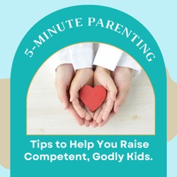 5–Minute Parenting: Tips to Help You Raise Competent, Godly Kids.