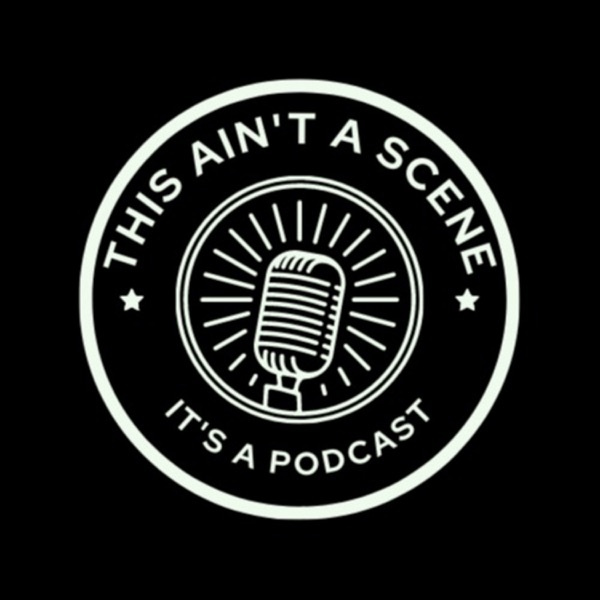 This Ain't a Scene, It's a Podcast