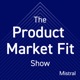 A Product Market Fit Show