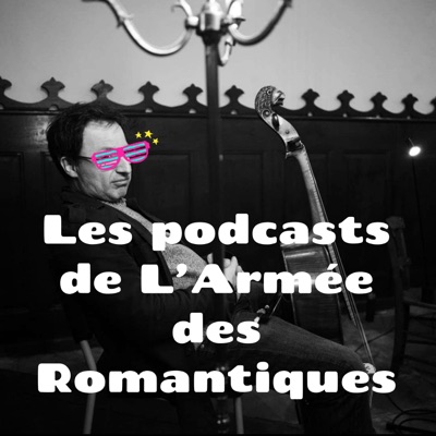 Les podcasts de L'Armée des Romantiques (en deux volets : tous les vendredis et dimanches de l'été)