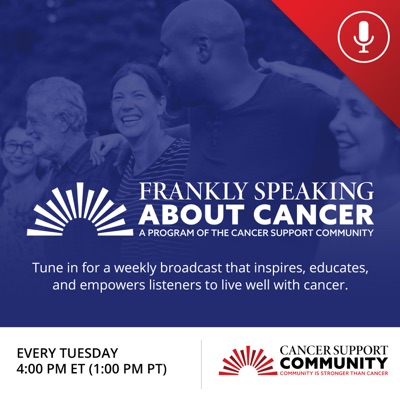 Frankly Speaking About Cancer with the Cancer Support Community Frankly Speaking About Cancer with the Cancer Support Community