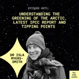 #071 Dr Isla Myers-Smith: on understanding the greening of the Arctic, latest IPCC report and tipping points