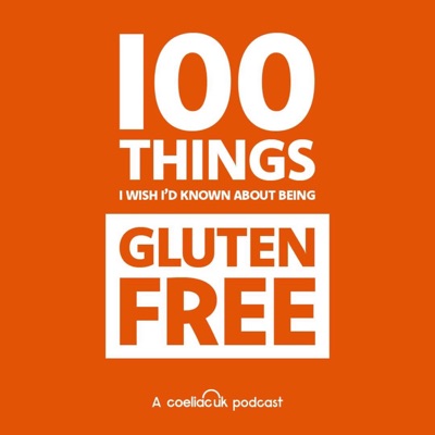 100 Things I Wish I'd Known About Being Gluten Free:Coeliac UK