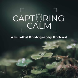 Capturing Calm: A Mindful Photography Podcast