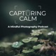 Capturing Calm: A Mindful Photography Podcast