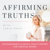 Affirming Truths Podcast | Christian Mental Health, Encouragement - Carla Arges