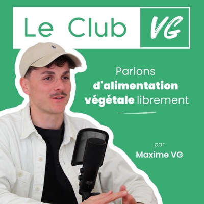 Le Club VG - Le podcast qui démocratise l'alimentation végétale et le véganisme