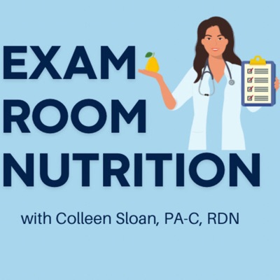 Exam Room Nutrition: Where Busy Clinicians Learn About Nutrition:Colleen Sloan, PA-C, RDN