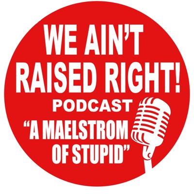 We Ain't Raised Right Podcast