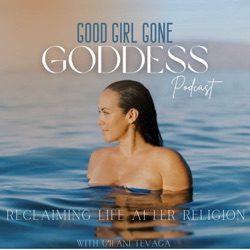Good Girl Gone Goddess- De-construction, Spirituality, Feminine Embodiment,Sex Positivity, Wahine