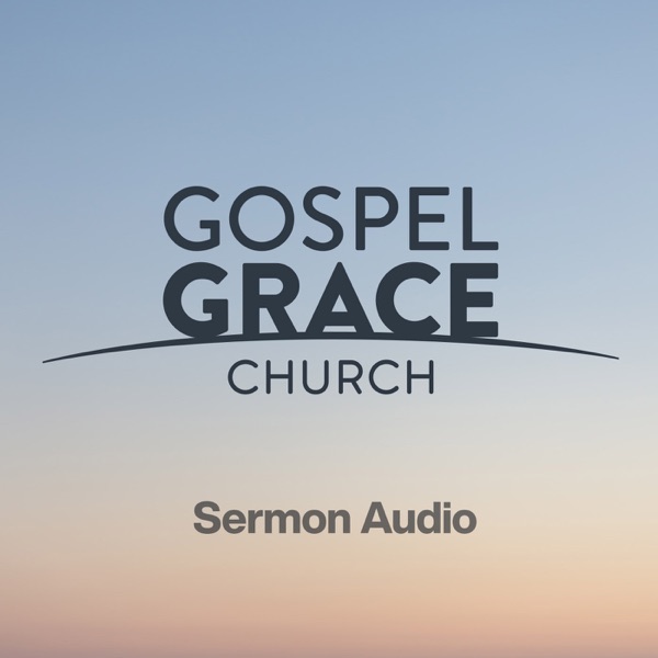 Gospel Grace Church Sermon Audio