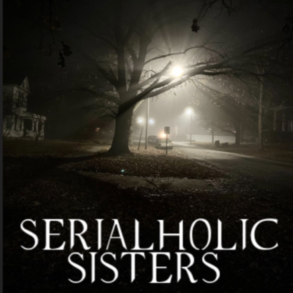 Serialholic Sisters: True Crime Shit