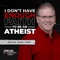 I Don't Have Enough FAITH to Be an ATHEIST