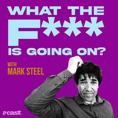 What The F*** Is Going On? with Mark Steel – Ep 132 Election Special!