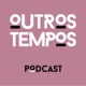 Outros Tempos Podcast- Maitê Proença e Ivaldo Bertazzo- Ep 10