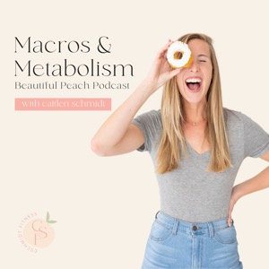 Macros and Metabolism Beautiful Peach Podcast with Caitlen Schmidt