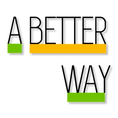 A Better Way - The Podcast