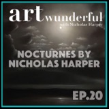 Art Wunderful Ep. 20 – Nocturnes by Nicholas Harper