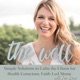 The Well - Health and Wholeness- Empowered Wellness, Mindset, Faith and Freedom- Holistic Self Care for overwhelmed anxious moms