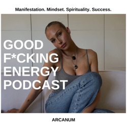Arcanum Life: Good F*cking Energy Podcast