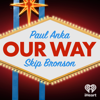 Our Way with Paul Anka and Skip Bronson - iHeartPodcasts
