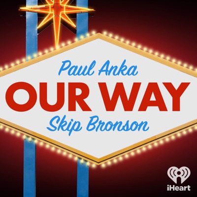 Our Way with Paul Anka and Skip Bronson:iHeartPodcasts