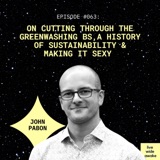 #063 John Pabon: on cutting through the greenwashing BS, a history of sustainability & making it sexy