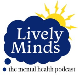 Lively Minds, the UK Mental Health Podcast