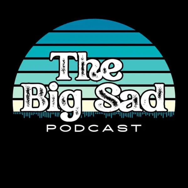 The Big Sad Podcast