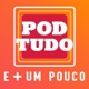 Pod Tudo E + Um Pouco