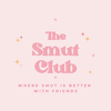 THE SMUT CLUB: Where Smut is Better with Friends - Anna and Katie