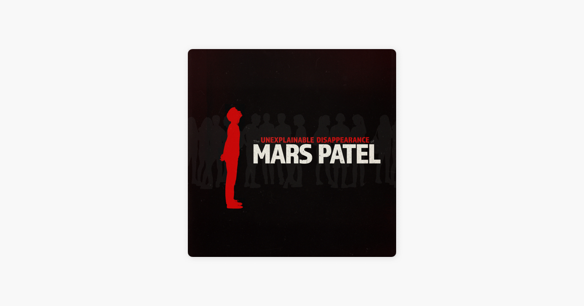 ‎The Unexplainable Disappearance of Mars Patel on Apple Podcasts