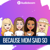 Because Mom Said So - Audioboom Studios