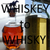 Whiskey to Whisky - Whiskey to Whisky