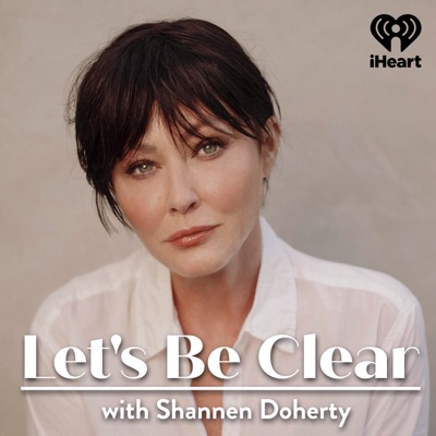 Let's Be Clear with Shannen Doherty:iHeartPodcasts